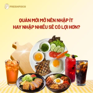Quán mới mở nên nhập ít hay nhập nhiều sẽ có lợi hơn?