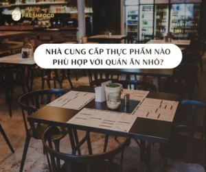 Nhà cung cấp thực phẩm nào phù hợp với quán ăn nhỏ?